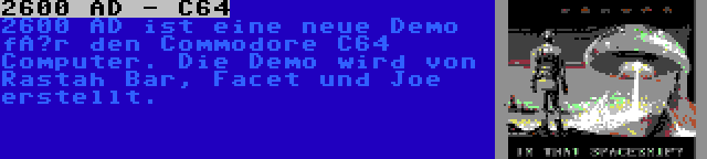 2600 AD - C64 | 2600 AD ist eine neue Demo für den Commodore C64 Computer. Die Demo wird von Rastah Bar, Facet und Joe erstellt.