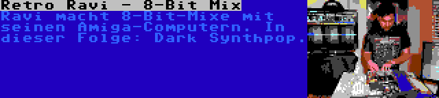 Retro Ravi - 8-Bit Mix | Ravi macht 8-Bit-Mixe mit seinen Amiga-Computern. In dieser Folge: Dark Synthpop.