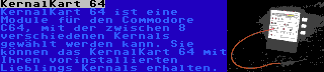 KernalKart 64 | KernalKart 64 ist eine Module für den Commodore C64, mit der zwischen 8 verschiedenen Kernals gewählt werden kann. Sie können das KernalKart 64 mit Ihren vorinstallierten Lieblings Kernals erhalten.