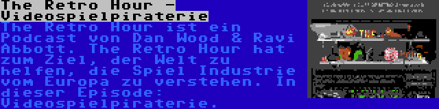 The Retro Hour - Videospielpiraterie | The Retro Hour ist ein Podcast von Dan Wood & Ravi Abbott. The Retro Hour hat zum Ziel, der Welt zu helfen, die Spiel Industrie vom Europa zu verstehen. In dieser Episode: Videospielpiraterie.