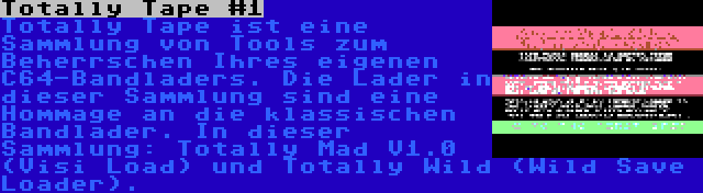 Totally Tape #1 | Totally Tape ist eine Sammlung von Tools zum Beherrschen Ihres eigenen C64-Bandladers. Die Lader in dieser Sammlung sind eine Hommage an die klassischen Bandlader. In dieser Sammlung: Totally Mad V1.0 (Visi Load) und Totally Wild (Wild Save Loader).