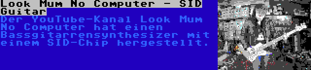 Look Mum No Computer - SID Guitar | Der YouTube-Kanal Look Mum No Computer hat einen Bassgitarrensynthesizer mit einem SID-Chip hergestellt.