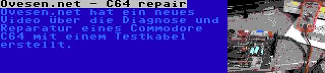 Ovesen.net - C64 repair | Ovesen.net hat ein neues Video über die Diagnose und Reparatur eines Commodore C64 mit einem Testkabel erstellt.