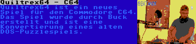 Quiltrex64 - C64 | Quiltrex64 ist ein neues Spiel für den Commodore C64. Das Spiel wurde durch Buck erstellt und ist eine Konvertierung eines alten DOS-Puzzlespiels.