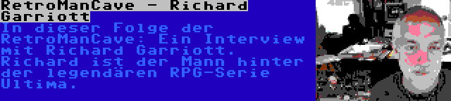RetroManCave - Richard Garriott | In dieser Folge der RetroManCave: Ein Interview mit Richard Garriott. Richard ist der Mann hinter der legendären RPG-Serie Ultima.