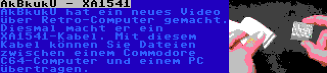 AkBkukU - XA1541 | AkBkukU hat ein neues Video über Retro-Computer gemacht. Diesmal macht er ein XA1541-Kabel. Mit diesem Kabel können Sie Dateien zwischen einem Commodore C64-Computer und einem PC übertragen.