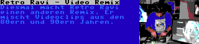 Retro Ravi - Video Remix | Diesmal macht Retro Ravi einen anderen Remix. Er mischt Videoclips aus den 80ern und 90ern Jahren.