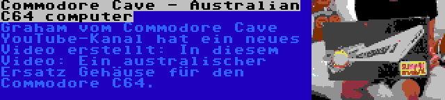 Commodore Cave - Australian C64 computer | Graham vom Commodore Cave YouTube-Kanal hat ein neues Video erstellt: In diesem Video: Ein australischer Ersatz Gehäuse für den Commodore C64.