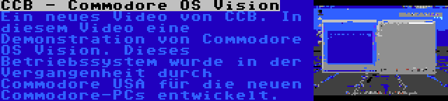 CCB - Commodore OS Vision | Ein neues Video von CCB. In diesem Video eine Demonstration von Commodore OS Vision. Dieses Betriebssystem wurde in der Vergangenheit durch Commodore USA für die neuen Commodore-PCs entwickelt.