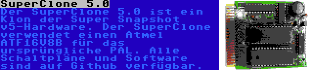 SuperClone 5.0 | Der SuperClone 5.0 ist ein Klon der Super Snapshot v5-Hardware. Der SuperClone verwendet einen Atmel ATF16V8B für das ursprüngliche PAL. Alle Schaltpläne und Software sind auf Github verfügbar.