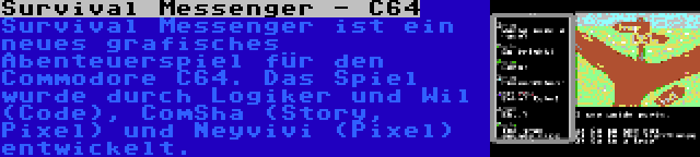 Survival Messenger - C64 | Survival Messenger ist ein neues grafisches Abenteuerspiel für den Commodore C64. Das Spiel wurde durch Logiker und Wil (Code), ComSha (Story, Pixel) und Neyvivi (Pixel) entwickelt.