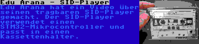 Edu Arana - SID-Player | Edu Arana hat ein Video über seinen tragbaren SID-Player gemacht. Der SID-Player verwendet einen STM32-Mikrocontroller und passt in einen Kassettenhalter.