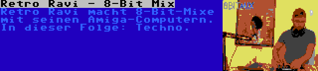 Retro Ravi - 8-Bit Mix | Retro Ravi macht 8-Bit-Mixe mit seinen Amiga-Computern. In dieser Folge: Techno.