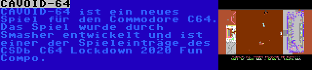 CAVOID-64 | CAVOID-64 ist ein neues Spiel für den Commodore C64. Das Spiel wurde durch Smasher entwickelt und ist einer der Spieleinträge des CSDb C64 Lockdown 2020 Fun Compo.