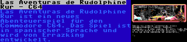 Las Aventuras de Rudolphine Rur - C64 | Las Aventuras de Rudolphine Rur ist ein neues Abenteuerspiel für den Commodore C64. Das Spiel ist in spanischer Sprache und wird von Errazking entwickelt.