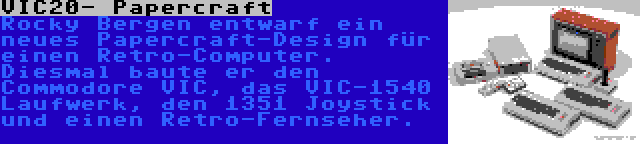 VIC20- Papercraft | Rocky Bergen entwarf ein neues Papercraft-Design für einen Retro-Computer. Diesmal baute er den Commodore VIC, das VIC-1540 Laufwerk, den 1351 Joystick und einen Retro-Fernseher.