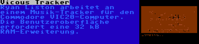 Vicous Tracker | Ryan Liston arbeitet an einem Musik-Tracker für den Commodore VIC20-Computer. Die Benutzeroberfläche erfordert eine 32 kB RAM-Erweiterung.