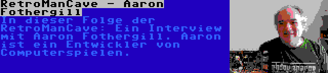 RetroManCave - Aaron Fothergill | In dieser Folge der RetroManCave: Ein Interview mit Aaron Fothergill. Aaron ist ein Entwickler von Computerspielen.