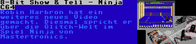 8-Bit Show & Tell - Ninja C64 | Robin Harbron hat ein weiteres neues Video gemacht. Diesmal spricht er über die Glitch-Welt im Spiel Ninja von Mastertronics.