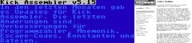 Kick Assembler v5.15 | In den letzten Monaten gab es Updates für Kick Assembler. Die letzten Änderungen sind: Verbesserungen für Programmzähler, Mnemonik, Escape-Codes, Konstanten und Dateien.