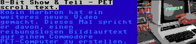 8-Bit Show & Tell - PET scroll text. | Robin Harbron hat ein weiteres neues Video gemacht. Dieses Mal spricht er davon, einen reibungslosen Bildlauftext auf einem Commodore PET-Computer zu erstellen.