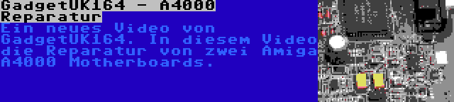 GadgetUK164 - A4000 Reparatur | Ein neues Video von GadgetUK164. In diesem Video die Reparatur von zwei Amiga A4000 Motherboards.