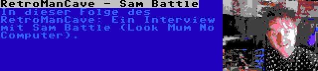 RetroManCave - Sam Battle | In dieser Folge des RetroManCave: Ein Interview mit Sam Battle (Look Mum No Computer).