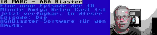 10 MARC - AGA Blaster | Eine neue Episode der 10 Minute Amiga Retro Cast ist jetzt verfügbar. In dieser Episode: Die AGABlaster-Software für den Amiga.