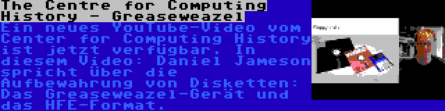 The Centre for Computing History - Greaseweazel | Ein neues YouTube-Video vom Center for Computing History ist jetzt verfügbar. In diesem Video: Daniel Jameson spricht über die Aufbewahrung von Disketten: Das Greaseweazel-Gerät und das HFE-Format.