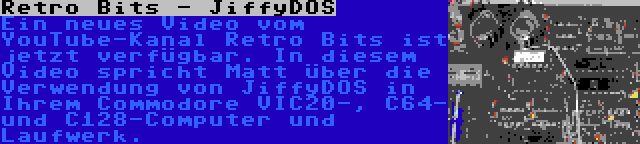 Retro Bits - JiffyDOS | Ein neues Video vom YouTube-Kanal Retro Bits ist jetzt verfügbar. In diesem Video spricht Matt über die Verwendung von JiffyDOS in Ihrem Commodore VIC20-, C64- und C128-Computer und Laufwerk.