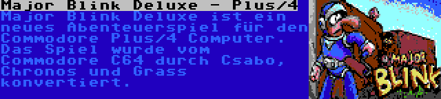Major Blink Deluxe - Plus/4 | Major Blink Deluxe ist ein neues Abenteuerspiel für den Commodore Plus/4 Computer. Das Spiel wurde vom Commodore C64 durch Csabo, Chronos und Grass konvertiert.