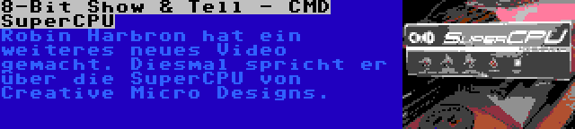 8-Bit Show & Tell - CMD SuperCPU | Robin Harbron hat ein weiteres neues Video gemacht. Diesmal spricht er über die SuperCPU von Creative Micro Designs.