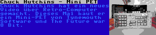 Chuck Hutchins - Mini PET | Chuck Hutchins hat ein neues Video über Retro-Computer gemacht. Dieses Mal baut er ein Mini-PET von Tynemouth Software und The Future war 8 Bit.