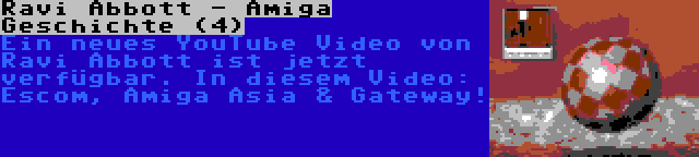 Ravi Abbott - Amiga Geschichte (4) | Ein neues YouTube Video von Ravi Abbott ist jetzt verfügbar. In diesem Video: Escom, Amiga Asia & Gateway!