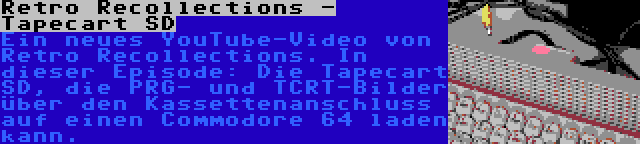 Retro Recollections - Tapecart SD | Ein neues YouTube-Video von Retro Recollections. In dieser Episode: Die Tapecart SD, die PRG- und TCRT-Bilder über den Kassettenanschluss auf einen Commodore 64 laden kann.