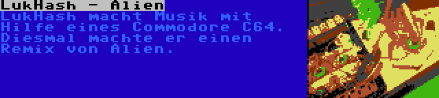 LukHash - Alien | LukHash macht Musik mit Hilfe eines Commodore C64. Diesmal machte er einen Remix von Alien.