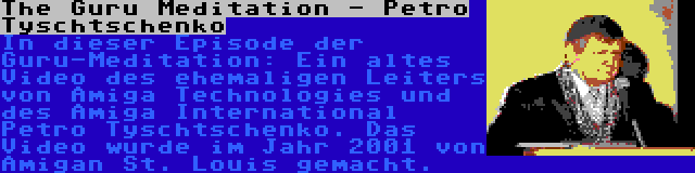 The Guru Meditation - Petro Tyschtschenko | In dieser Episode der Guru-Meditation: Ein altes Video des ehemaligen Leiters von Amiga Technologies und des Amiga International Petro Tyschtschenko. Das Video wurde im Jahr 2001 von Amigan St. Louis gemacht.