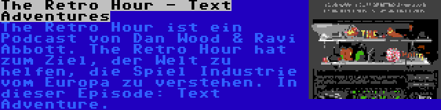 The Retro Hour - Text Adventures | The Retro Hour ist ein Podcast von Dan Wood & Ravi Abbott. The Retro Hour hat zum Ziel, der Welt zu helfen, die Spiel Industrie vom Europa zu verstehen. In dieser Episode: Text Adventure.