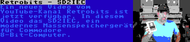 Retrobits - SD2IEC | Ein neues Video vom YouTube-Kanal Retrobits ist jetzt verfügbar. In diesem Video das SD2IEC, ein modernes Massenspeichergerät für Commodore 8-Bit-Computer.