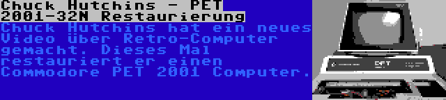 Chuck Hutchins - PET 2001-32N Restaurierung | Chuck Hutchins hat ein neues Video über Retro-Computer gemacht. Dieses Mal restauriert er einen Commodore PET 2001 Computer.