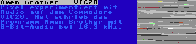 Amen brother - VIC20 | Pixel experimentiert mit Audio auf dem Commodore VIC20. Het schrieb das Programm Amen Brother mit 6-Bit-Audio bei 16,3 kHz.