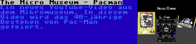 The Micro Museum - Pacman | Ein neues YouTube-Video aus dem Mikromuseum. In diesem Video wird das 40-jährige Bestehen von Pac-Man gefeiert.