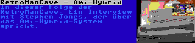 RetroManCave - Ami-Hybrid | In dieser Folge der RetroManCave: Ein Interview mit Stephen Jones, der über das Ami-Hybrid-System spricht.