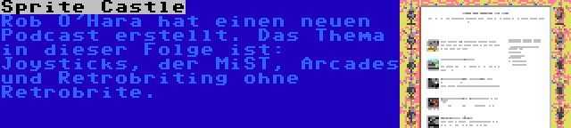 Sprite Castle | Rob O'Hara hat einen neuen Podcast erstellt. Das Thema in dieser Folge ist: Joysticks, der MiST, Arcades und Retrobriting ohne Retrobrite.