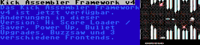 Kick Assembler Framework v4 | Das Kick Assembler Framework v4 ist jetzt verfügbar. Änderungen in dieser Version: Hi Score Loader / Saver, Power Up, Bullet Upgrades, Buzzsaw und 3 verschiedene Frontends.