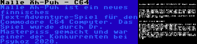 Nalle Äh-Puh - C64 | Nalle Äh-Puh ist ein neues finnisches Text-Adventure-Spiel für den Commodore C64 Computer. Das Spiel wurde durch Dr. Masterpiss gemacht und war einer der Konkurrenten bei Psykoz 2020.