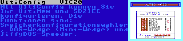 UltiConfig - VIC20 | Mit UltiConfig können Sie Ihr UltiMem und SD2IEC konfigurieren. Die Funktionen sind: Speicherkonfigurationswähler, DOS-Wedge (Mini-Wedge) und JiffyDOS-Speeder.