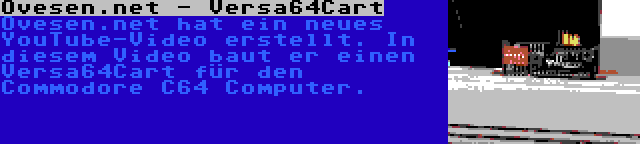 Ovesen.net - Versa64Cart | Ovesen.net hat ein neues YouTube-Video erstellt. In diesem Video baut er einen Versa64Cart für den Commodore C64 Computer.