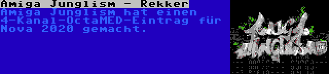 Amiga Junglism - Rekker | Amiga Junglism hat einen 4-Kanal-OctaMED-Eintrag für Nova 2020 gemacht.