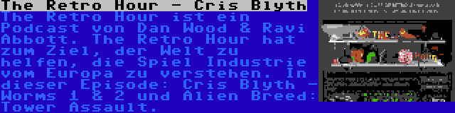 The Retro Hour - Cris Blyth | The Retro Hour ist ein Podcast von Dan Wood & Ravi Abbott. The Retro Hour hat zum Ziel, der Welt zu helfen, die Spiel Industrie vom Europa zu verstehen. In dieser Episode: Cris Blyth - Worms 1 & 2 und Alien Breed: Tower Assault.